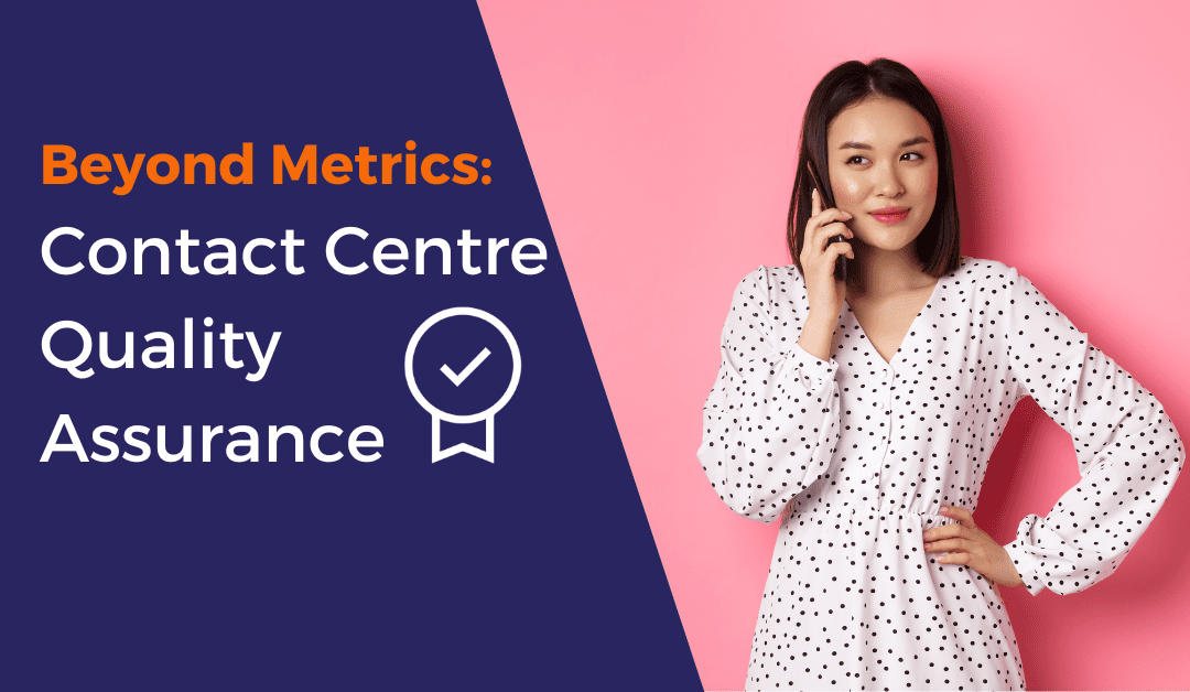 Beyond Metrics: Contact Centre Quality Assurance